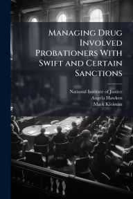 Title: Managing Drug Involved Probationers With Swift and Certain Sanctions, Author: National Institute of Justice (Nij)