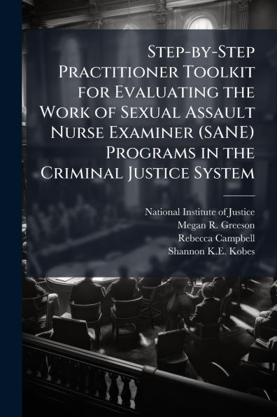 Step-by-Step Practitioner Toolkit for Evaluating the Work of Sexual Assault Nurse Examiner (SANE) Programs in the Criminal Justice System