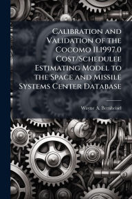 Title: Calibration and Validation of the Cocomo II.1997.0 Cost/Schedulee Estimating Model to the Space and Missile Systems Center Database, Author: Wayne A Bernheisel