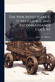 Title: The New Intelligence, Surveillance, and Reconnaissance Cockpit, Author: James R Hilburn