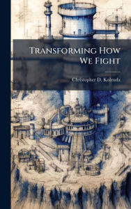 Title: Transforming How We Fight, Author: Christopher D Kolenda