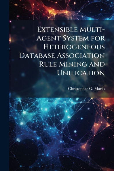Extensible Multi-Agent System for Heterogeneous Database Association Rule Mining and Unification