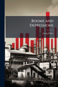 Title: Booms and Depressions, Author: Irving Fisher