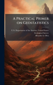 Title: A Practical Primer on Geostatistics, Author: Unit U S Department of the Interior