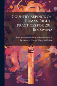 Title: Country Reports on Human Rights Practices for 2011, Botswana, Author: United States Department of State Bu