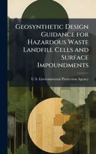 Title: Geosynthetic Design Guidance for Hazardous Waste Landfill Cells and Surface Impoundments, Author: U S Environmental Protection Agency