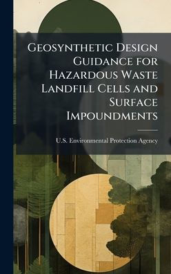 Geosynthetic Design Guidance for Hazardous Waste Landfill Cells and Surface Impoundments