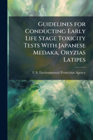 Title: Guidelines for Conducting Early Life Stage Toxicity Tests With Japanese Medaka, Oryzias Latipes, Author: U S Environmental Protection Agency