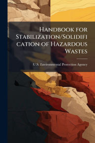 Title: Handbook for Stabilization/Solidification of Hazardous Wastes, Author: U S Environmental Protection Agency