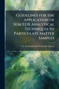 Title: Guidelines for the Application of SEM/EDX Analytical Techniques to Particulate Matter Samples, Author: U S Environmental Protection Agency