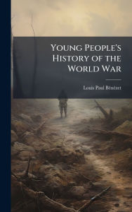 Title: Young People's History of the World War, Author: Louis Paul 1878- Bï(c)Nï(c)Zet