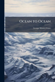 Title: Ocean to Ocean, Author: George Monro 1835-1902 Grant