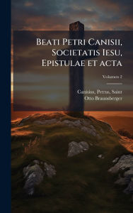 Title: Beati Petri Canisii, Societatis Iesu, Epistulae et acta, Author: Petrus Saint Canisius