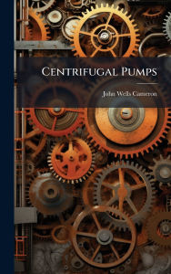 Title: Centrifugal Pumps, Author: John Wells Cameron
