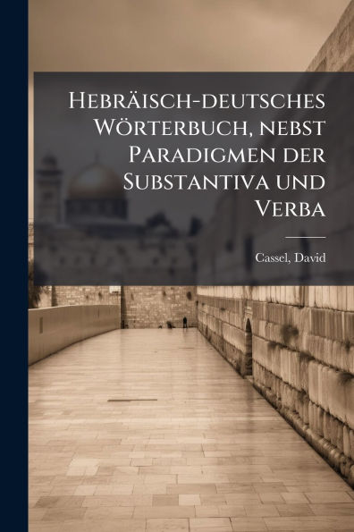 Hebrï¿½isch-deutsches Wï¿½rterbuch, nebst Paradigmen der Substantiva und Verba