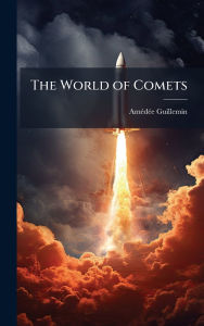 Title: The World of Comets, Author: Amï(c)Dï(c)E 1826-1893 Guillemin