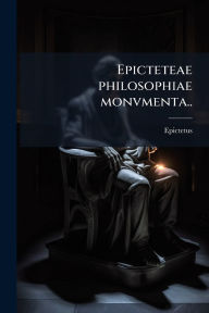 Title: Epicteteae philosophiae monvmenta.., Author: Epictetus