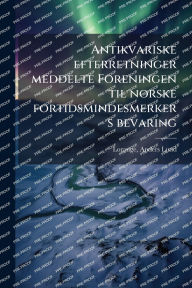 Title: Antikvariske efterretninger meddelte Foreningen til norske fortidsmindesmerkers bevaring, Author: Anders Lund 1847-1888 Lorange