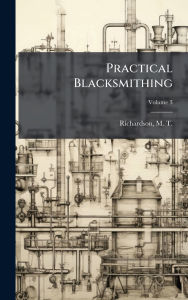 Title: Practical Blacksmithing, Author: M T (Milton Thomas) 18 Richardson