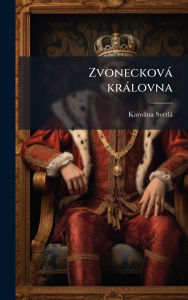 Title: Zvoneckovï¿½ krï¿½lovna, Author: Karolina 1830-1899 Svetlï