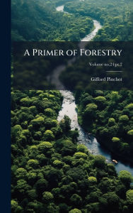 Title: A Primer of Forestry, Author: Gifford 1865-1946 Pinchot