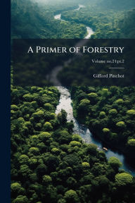 Title: A Primer of Forestry, Author: Gifford 1865-1946 Pinchot