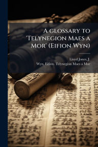 Title: A glossary to 'Telynegion Maes a Mor' (Eifion Wyn), Author: J (John) B 1885 Lloyd-Jones