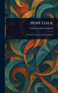 Title: Hope Leslie, Author: Catharine Maria Sedgwick