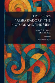 Title: Holbein's Ambassadors, the Picture and the Men, Author: Mary F S (Mary Frederica So Hervey