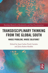 Title: Transdisciplinary Thinking from the Global South: Whose Problems, Whose Solutions?, Author: Juan Carlos Finck Carrales
