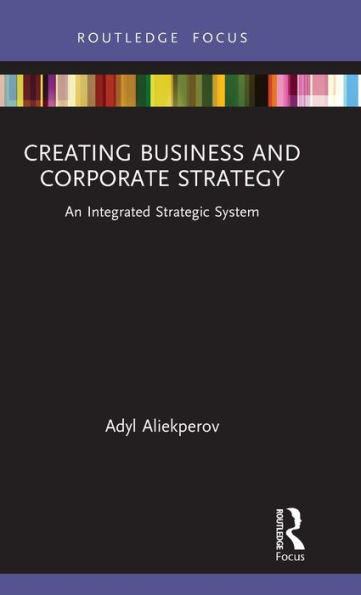 Creating Business and Corporate Strategy: An Integrated Strategic System