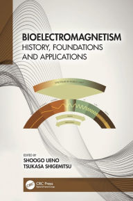 Title: Bioelectromagnetism: History, Foundations and Applications, Author: Shoogo Ueno