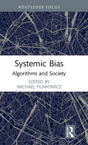 Title: Systemic Bias: Algorithms and Society, Author: Michael Filimowicz