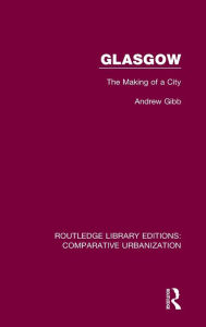 Title: Glasgow: The Making of a City, Author: Andrew Gibb