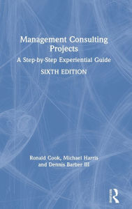 Title: Management Consulting Projects: A Step-by-Step Experiential Guide, Author: Ronald Cook