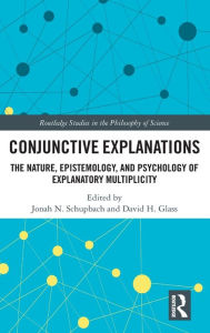 Title: Conjunctive Explanations: The Nature, Epistemology, and Psychology of Explanatory Multiplicity, Author: Jonah N. Schupbach