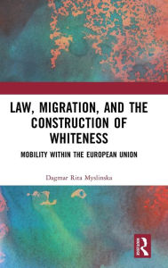 Title: Law, Migration, and the Construction of Whiteness: Mobility Within the European Union, Author: Dagmar Rita Myslinska