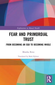 Title: Fear and Primordial Trust: From Becoming an Ego to Becoming Whole, Author: Monika Renz