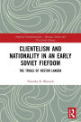 Clientelism and Nationality in an Early Soviet Fiefdom: The Trials of Nestor Lakoba