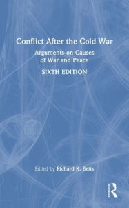 Title: Conflict After the Cold War: Arguments on Causes of War and Peace, Author: Richard Betts