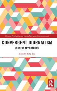 Title: Convergent Journalism: Chinese Approaches, Author: Woody Bing Liu