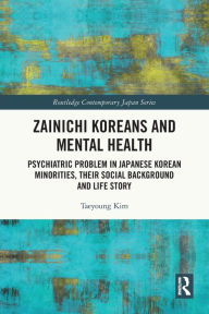 Title: Zainichi Koreans and Mental Health: Psychiatric Problem in Japanese Korean Minorities, Their Social Background and Life Story, Author: Taeyoung Kim