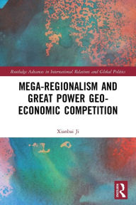 Title: Mega-regionalism and Great Power Geo-economic Competition, Author: Xianbai Ji