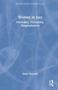 Title: Women in Jazz: Musicality, Femininity, Marginalization, Author: Marie Buscatto