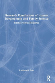 Title: Research Foundations of Human Development and Family Science: Science versus Nonsense, Author: Kathleen D. Dyer