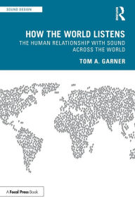 Title: How the World Listens: The Human Relationship with Sound across the World, Author: Tom A. Garner