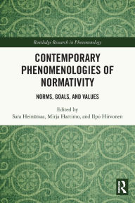 Title: Contemporary Phenomenologies of Normativity: Norms, Goals, and Values, Author: Sara Heinämaa