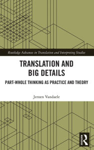 Title: Translation and Big Details: Part-Whole Thinking as Practice and Theory, Author: Jeroen Vandaele