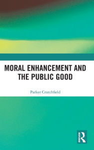 Title: Moral Enhancement and the Public Good, Author: Parker Crutchfield