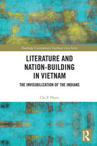 Title: Literature and Nation-Building in Vietnam: The Invisibilization of the Indians, Author: Chi P. Pham